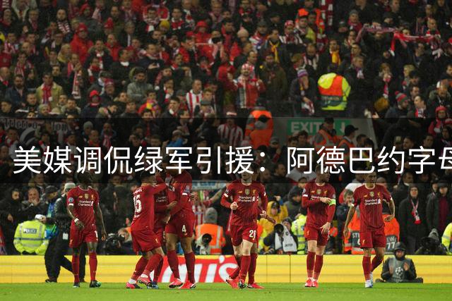 美媒调侃绿军引援：阿德巴约字母哥将统治康利乔治组合
